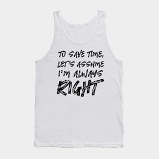 To save time, let's assume I'm always right Tank Top